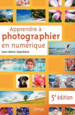 Apprendre à photographier en numérique- 5ème edition de Jean-Marie Sepulchre