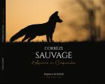 CORREZE SAUVAGE, d'Aurores en Crépuscules - de Pierrick Rhodde